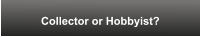 Collector or Hobbyist?