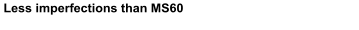 Less imperfections than MS60
