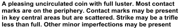 A pleasing uncirculated coin with full luster. Most contact  marks are on the periphery. Contact marks may be present  in key central areas but are scattered. Strike may be a trifle  less than  full. Other minor imperfections may be present